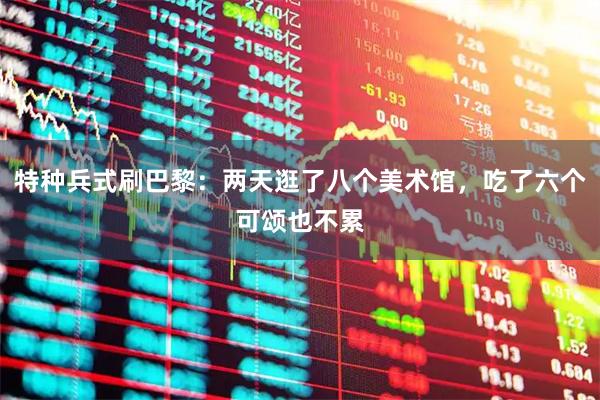 特种兵式刷巴黎：两天逛了八个美术馆，吃了六个可颂也不累