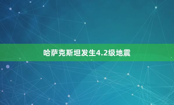 哈萨克斯坦发生4.2级地震