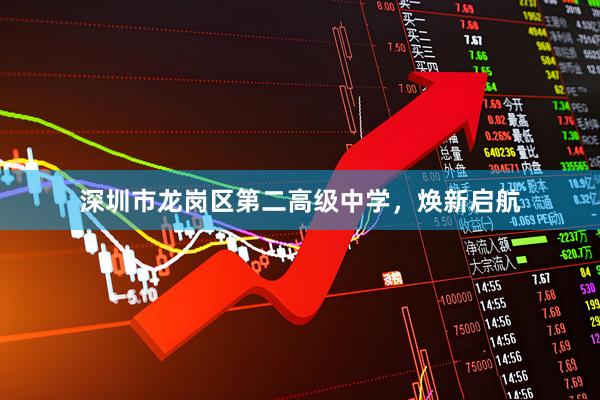 深圳市龙岗区第二高级中学，焕新启航