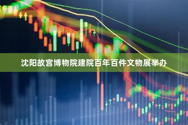沈阳故宫博物院建院百年百件文物展举办